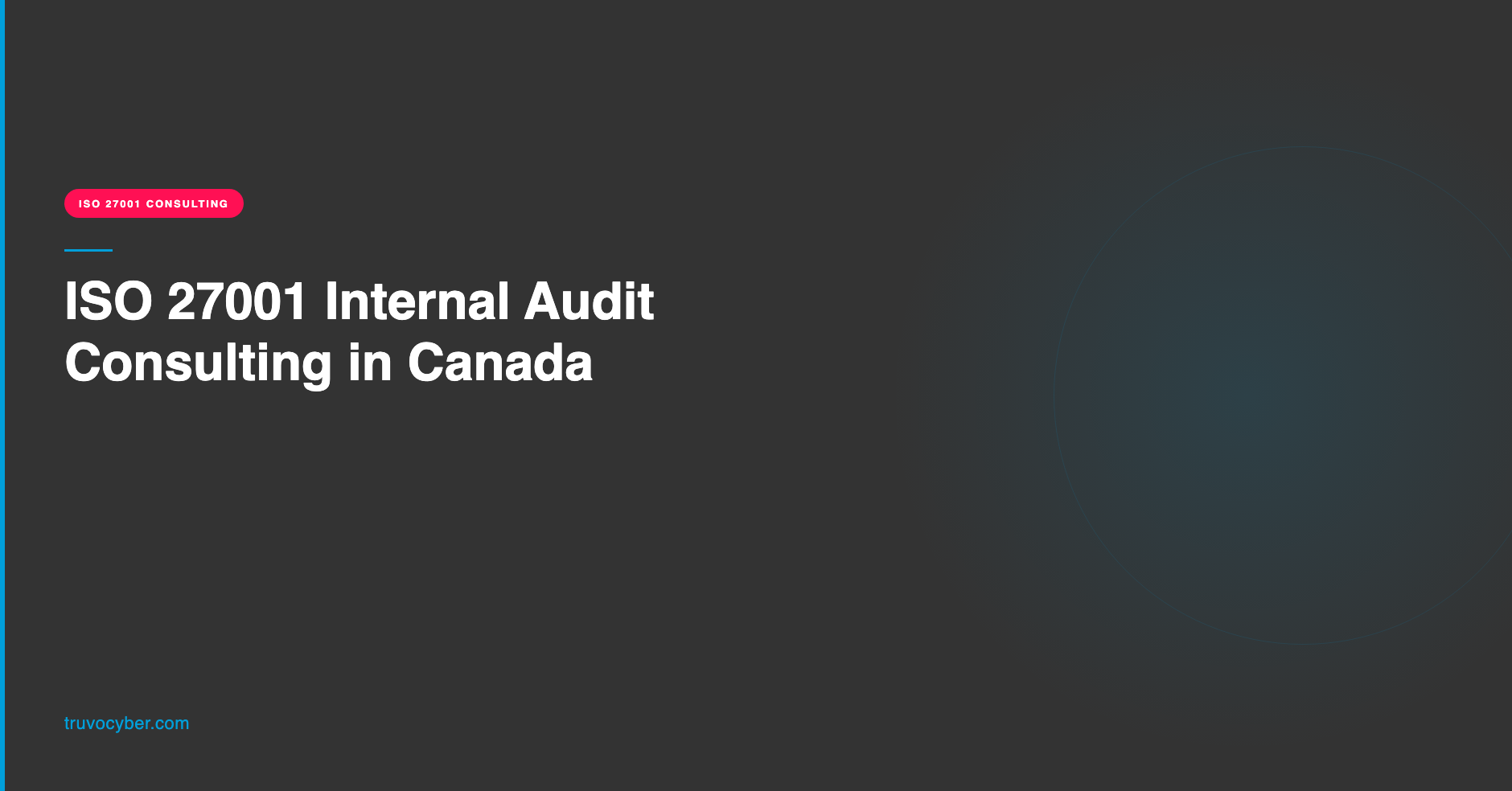 Truvo Cyber blog hero — ISO 27001 Internal Audit Consulting in Canada: scope, timeline, and what an external audit engagement covers.