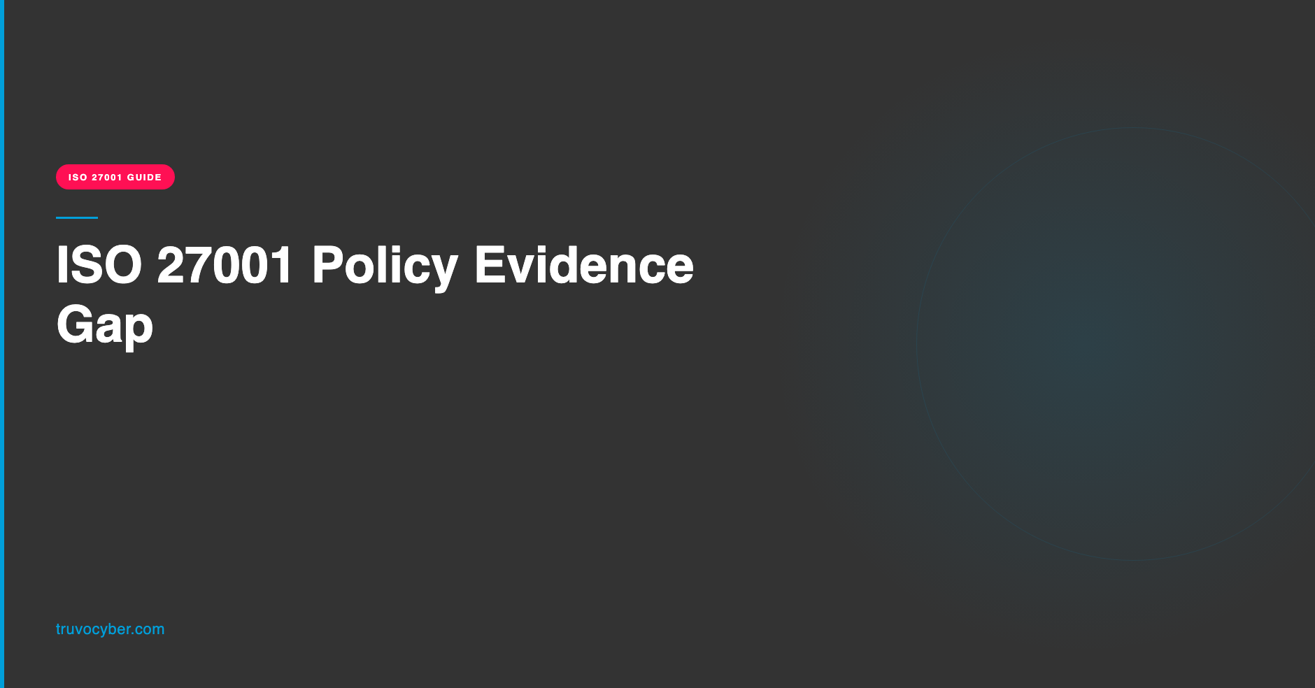 Truvo Cyber blog hero — ISO 27001 Policy Evidence Gap: why policies and evidence drift apart and how to close it before the auditor arrives.
