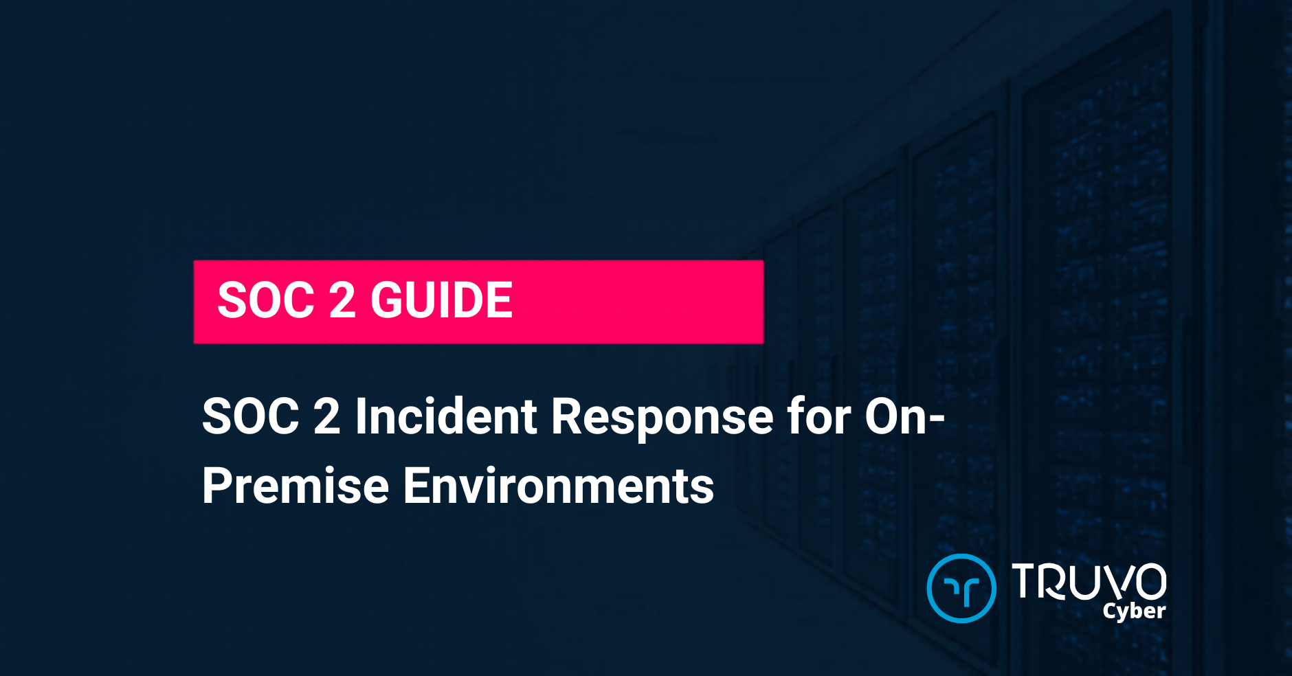 SOC 2 Incident Response for On-Premise Environments — Truvo blog hero